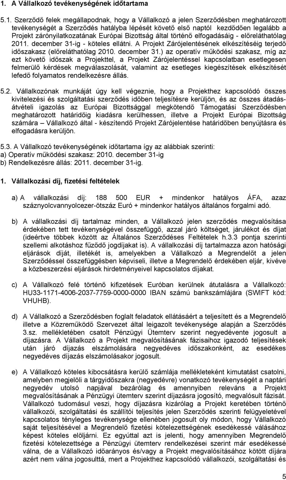 A Projekt Zárójelentésének elkészítéséig terjedő időszakasz (előreláthatólag 2010. december 31.
