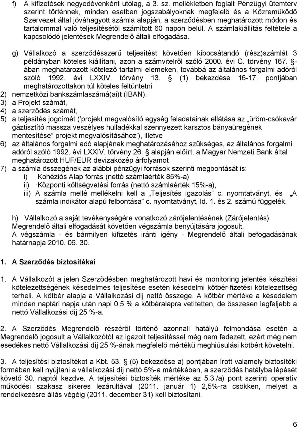 tartalommal való teljesítésétől számított 60 napon belül. A számlakiállítás feltétele a kapcsolódó jelentések Megrendelő általi elfogadása.