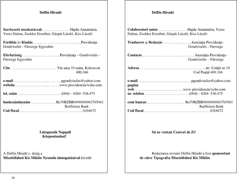 475 bankszámlaszám Ro70RZBR0000060003765061 Reiffeisen Bank Cod fiscal. 6264672 Colaboratori autor Hajdu Annamária, Veres Dalma, Zsoldos Erzsébet, Gáspár László, Kiss László Traducere şi Redacţie.