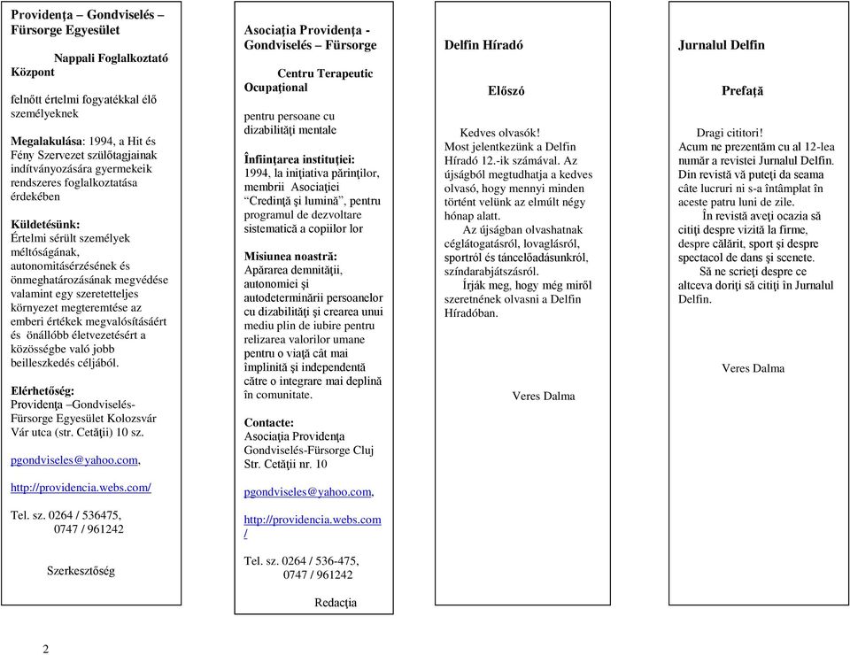 megteremtése az emberi értékek megvalósításáért és önállóbb életvezetésért a közösségbe való jobb beilleszkedés céljából.