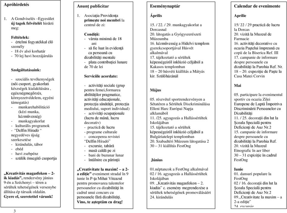 készségek kialakítására, egészségmegőrzés, környezetvédelem, egyéni támogatás) - munkarehabilitáció (kézi munka, kézművesség) - munkagyakorlat - kulturális programok - Delfin Híradó negyedéves újság