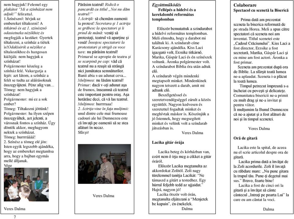 Polgármester közeleg a színház felé. Vakargatja a fejét: azt látom, a színház a felét se tudta az aláírásoknak összegyűjteni. Pénz alig van Tömeg: nem hagyjuk a színházat!