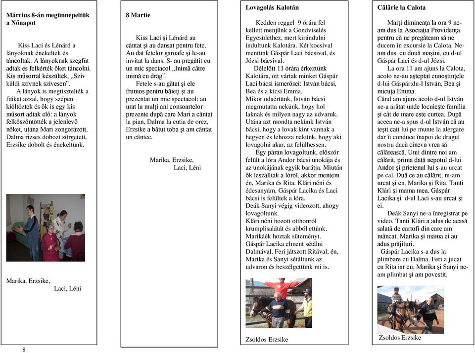 Erzsike dobolt és énekeltünk. Marika, Erzsike, Laci, Léni 8 Martie Kiss Laci şi Lénárd au cântat şi au dansat pentru fete. Au dat fetelor garoafe şi le-au invitat la dans.