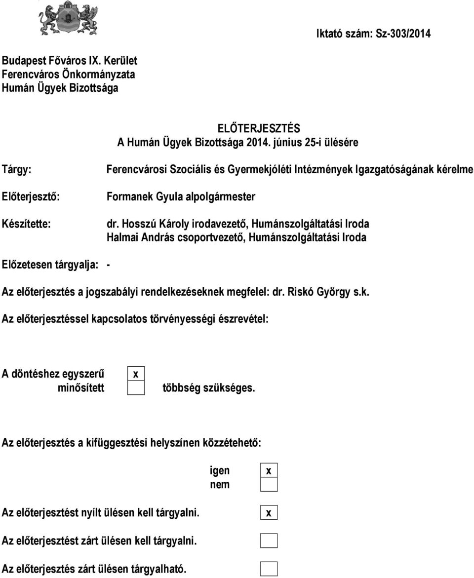 Hosszú Károly irodavezető, Humánszolgáltatási Iroda Halmai András csoportvezető, Humánszolgáltatási Iroda Előzetesen tárgyalja: - Az előterjesztés a jogszabályi rendelkezéseknek megfelel: dr.