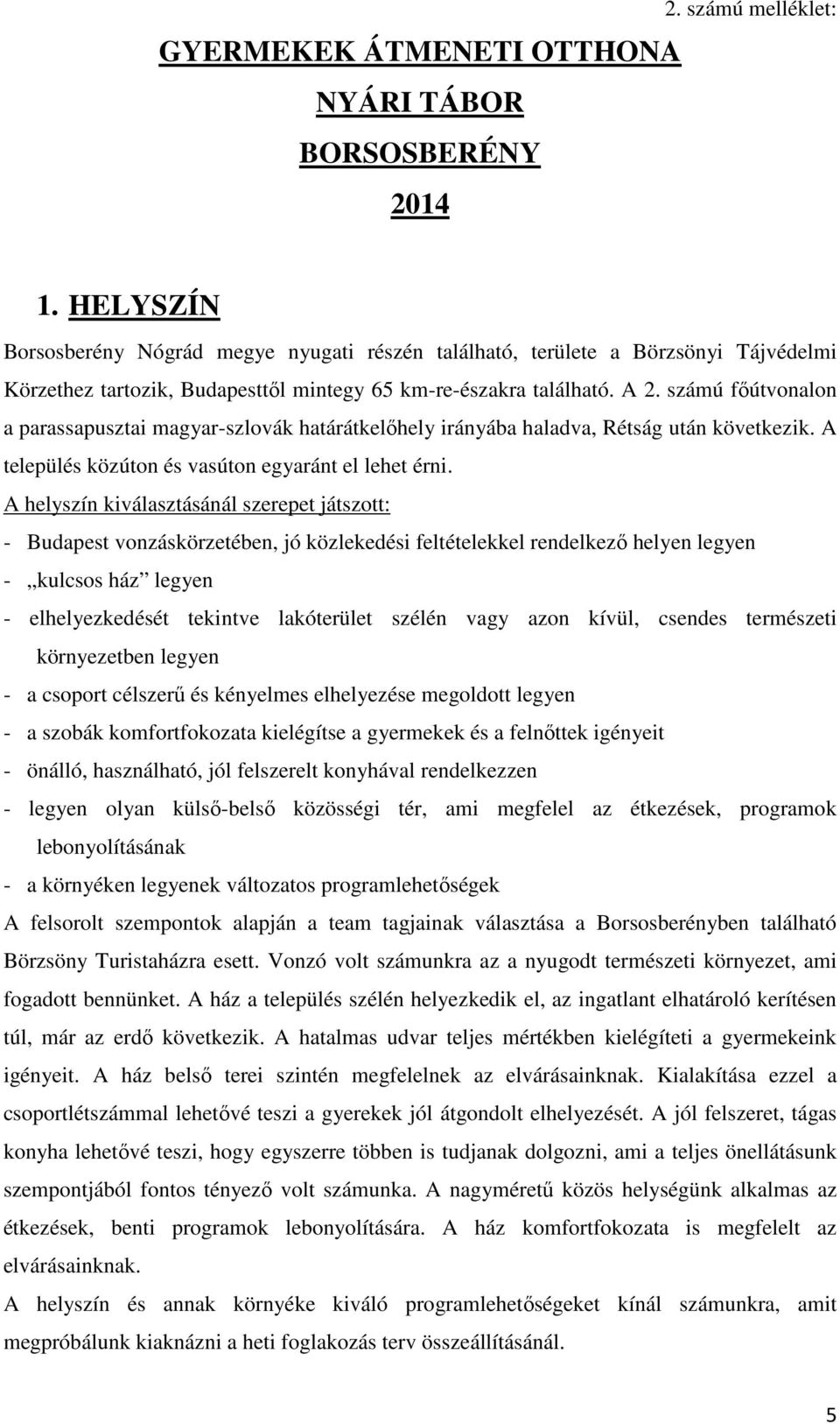 számú főútvonalon a parassapusztai magyar-szlovák határátkelőhely irányába haladva, Rétság után következik. A település közúton és vasúton egyaránt el lehet érni.