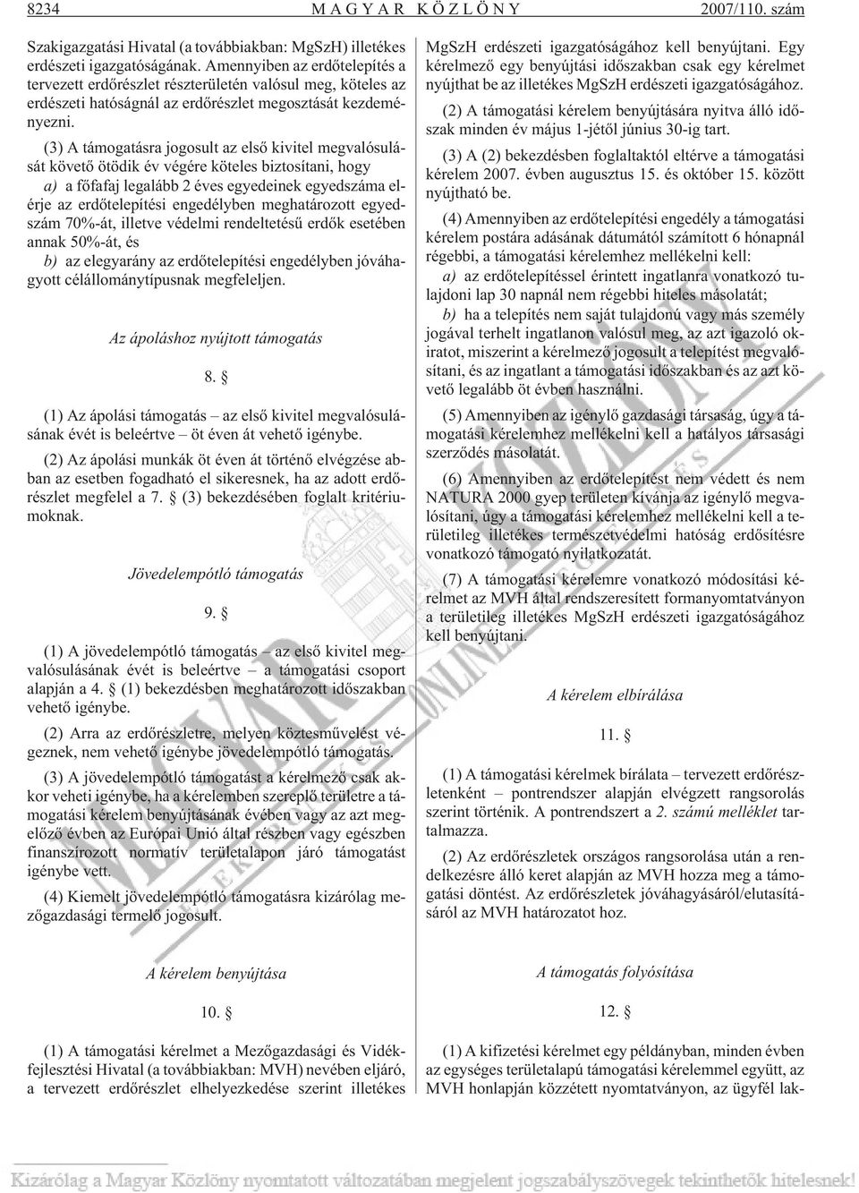 (3) A támogatásra jogosult az elsõ kivitel megvalósulását követõ ötödik év végére köteles biztosítani, hogy a) a fõfafaj legalább 2 éves egyedeinek egyedszáma elérje az erdõtelepítési engedélyben