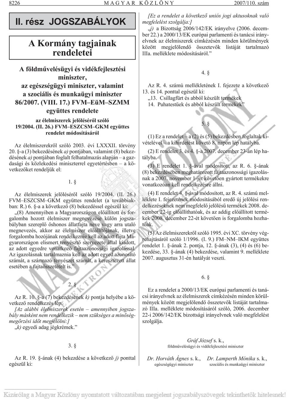 ) FVM EüM SZMM együttes rendelete az élelmiszerek jelölésérõl szóló 19/2004. (II. 26.) FVM ESZCSM GKM együttes rendelet módosításáról Az élelmiszerekrõl szóló 2003. évi LXXXII. törvény 20.