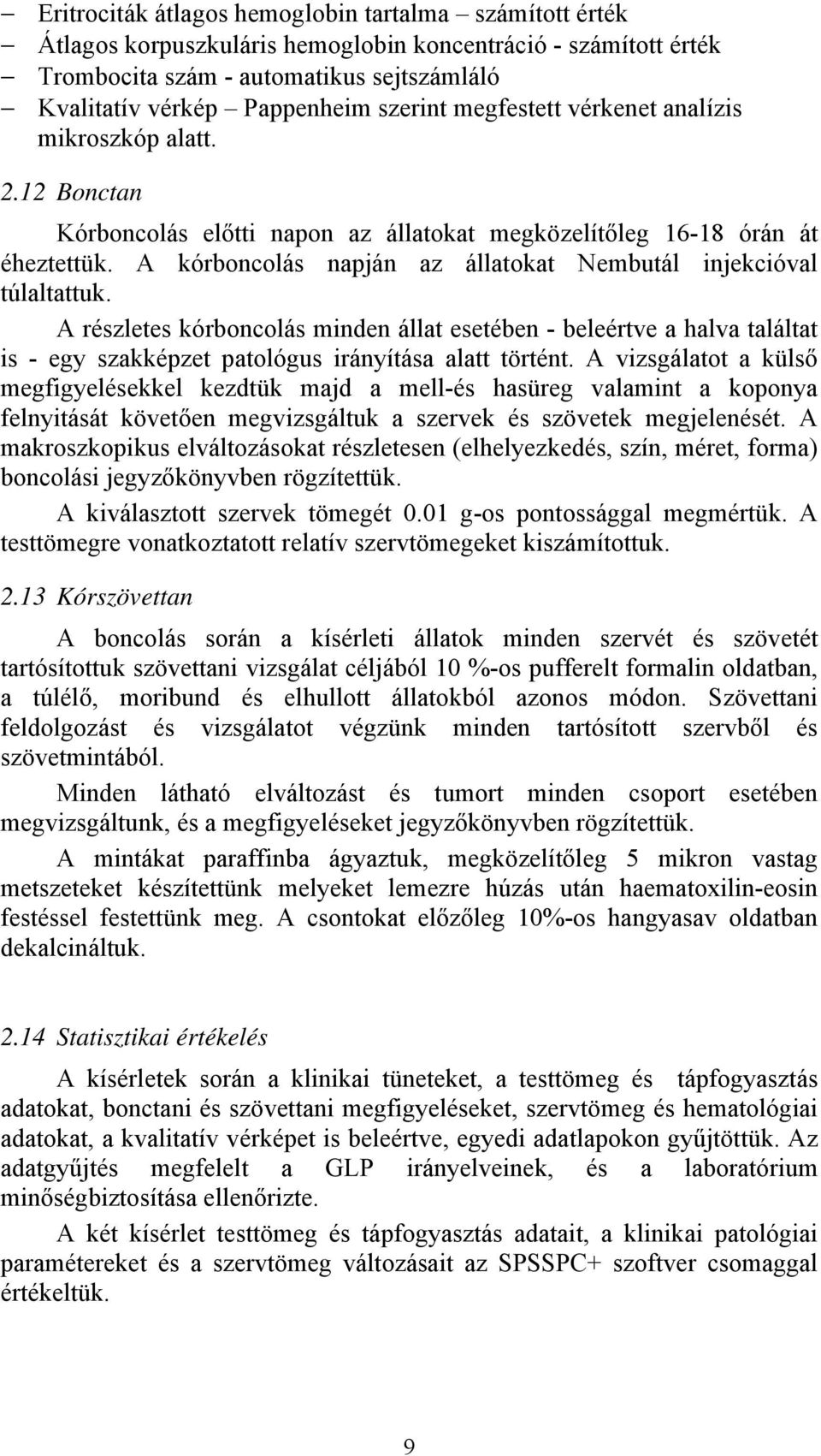 A kórboncolás napján az állatokat Nembutál injekcióval túlaltattuk. A részletes kórboncolás minden állat esetében - beleértve a halva találtat is - egy szakképzet patológus irányítása alatt történt.