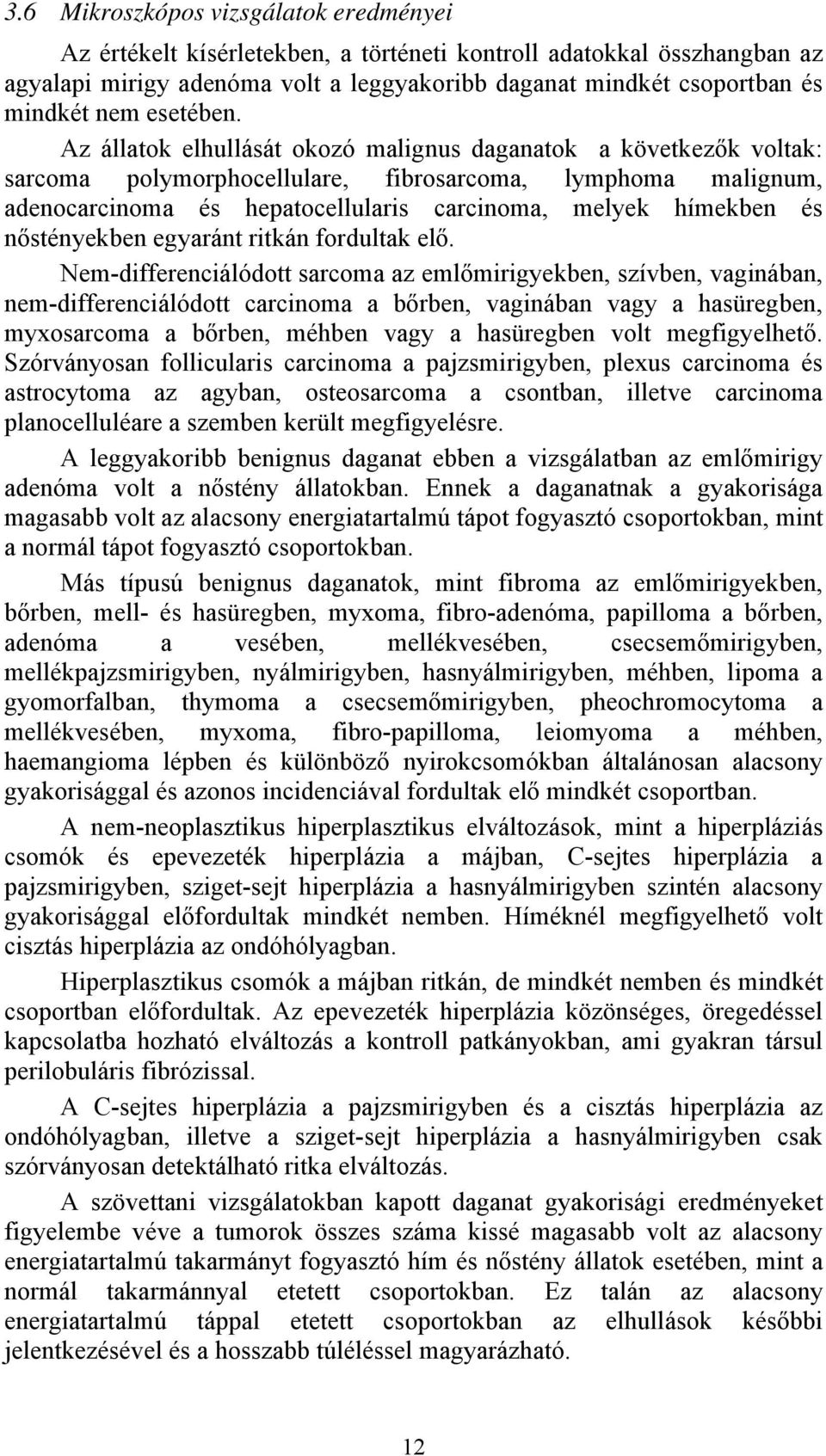 Az állatok elhullását okozó malignus daganatok a következők voltak: sarcoma polymorphocellulare, fibrosarcoma, lymphoma malignum, adenocarcinoma és hepatocellularis carcinoma, melyek hímekben és