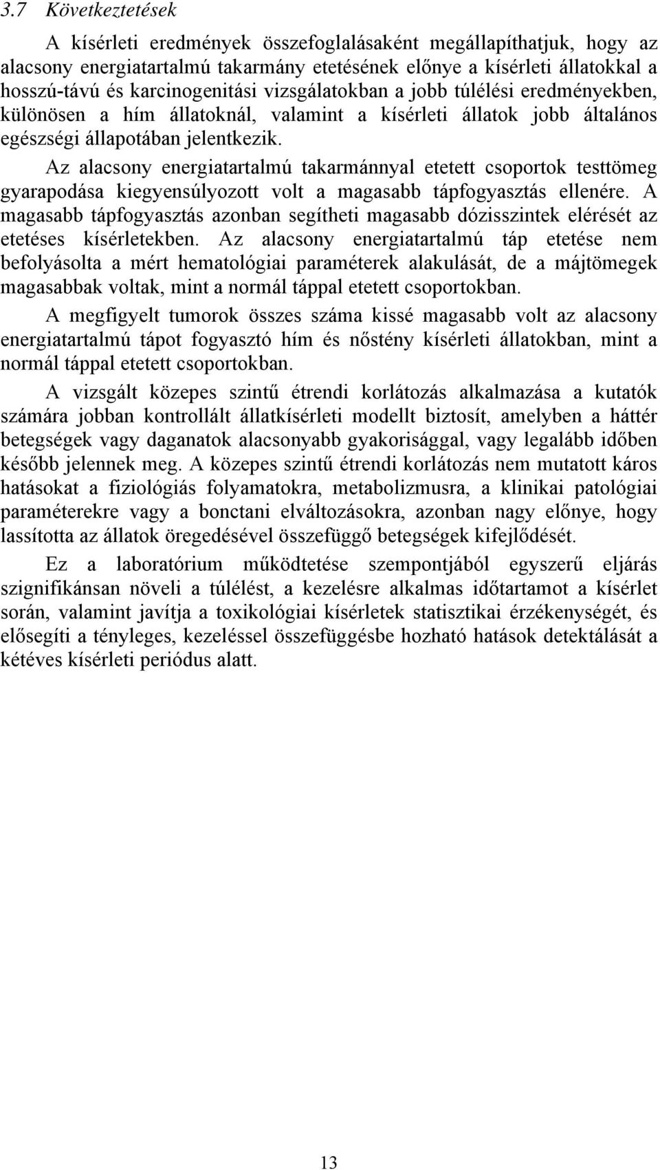 Az alacsony energiatartalmú takarmánnyal etetett csoportok testtömeg gyarapodása kiegyensúlyozott volt a magasabb tápfogyasztás ellenére.