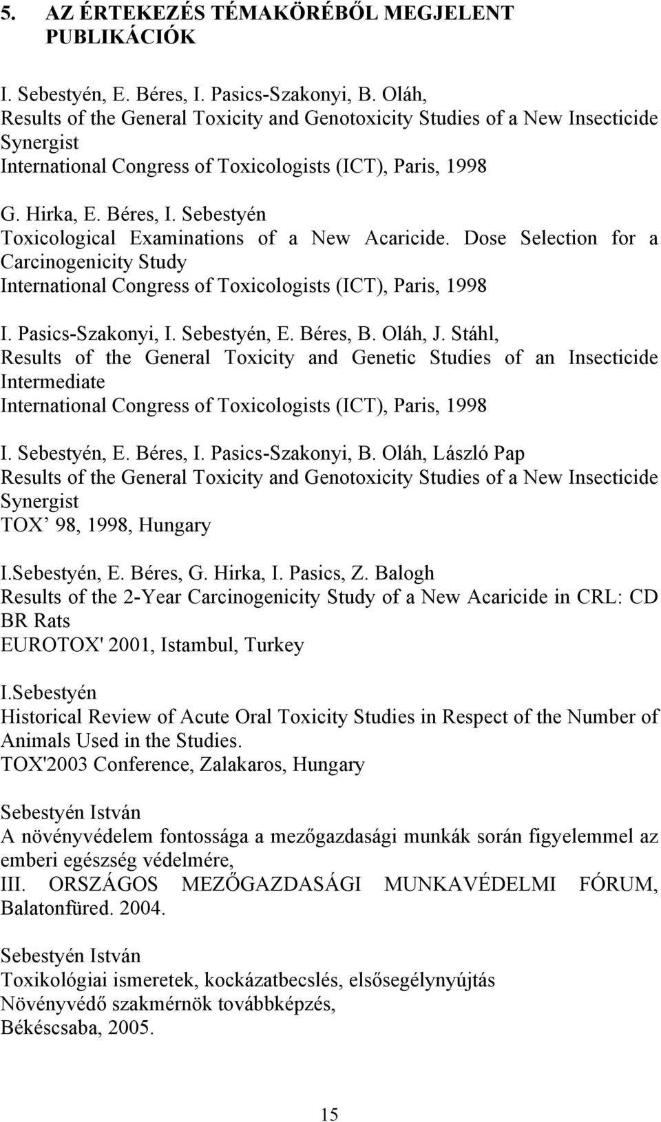 Sebestyén Toxicological Examinations of a New Acaricide. Dose Selection for a Carcinogenicity Study International Congress of Toxicologists (ICT), Paris, 1998 I. Pasics-Szakonyi, I. Sebestyén, E.