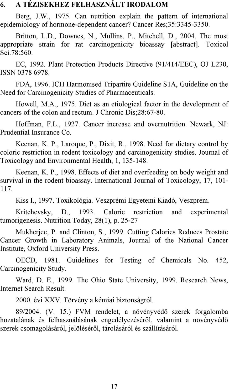 Plant Protection Products Directive (91/414/EEC), OJ L230, ISSN 0378 6978. FDA, 1996. ICH Harmonised Tripartite Guideline S1A, Guideline on the Need for Carcinogenicity Studies of Pharmaceuticals.