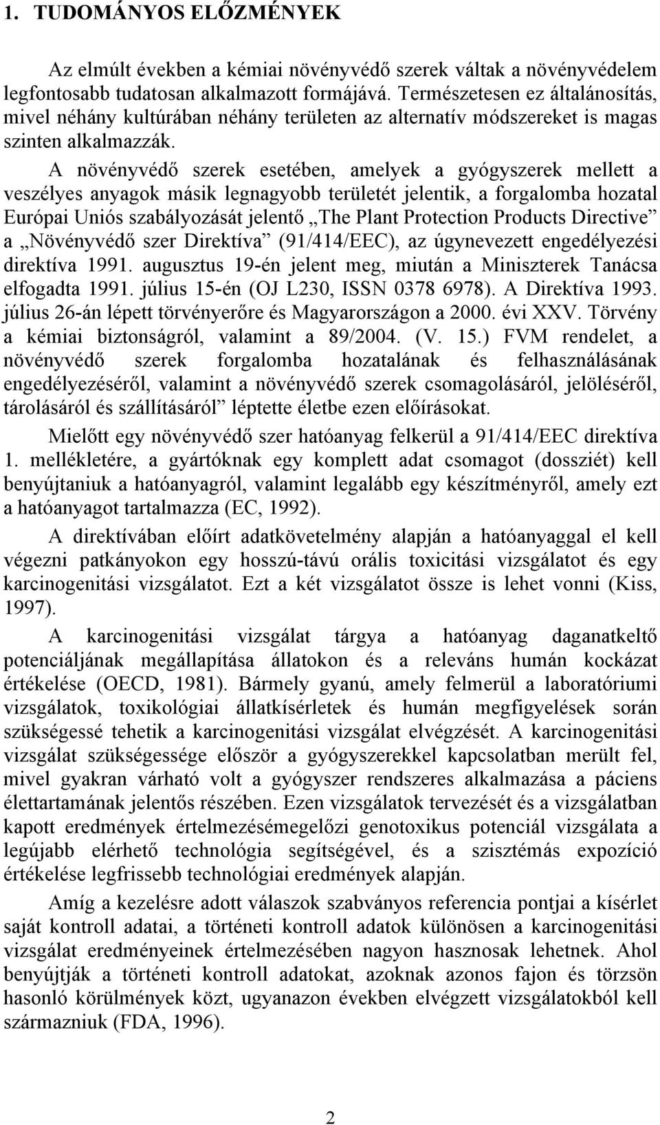 A növényvédő szerek esetében, amelyek a gyógyszerek mellett a veszélyes anyagok másik legnagyobb területét jelentik, a forgalomba hozatal Európai Uniós szabályozását jelentő The Plant Protection
