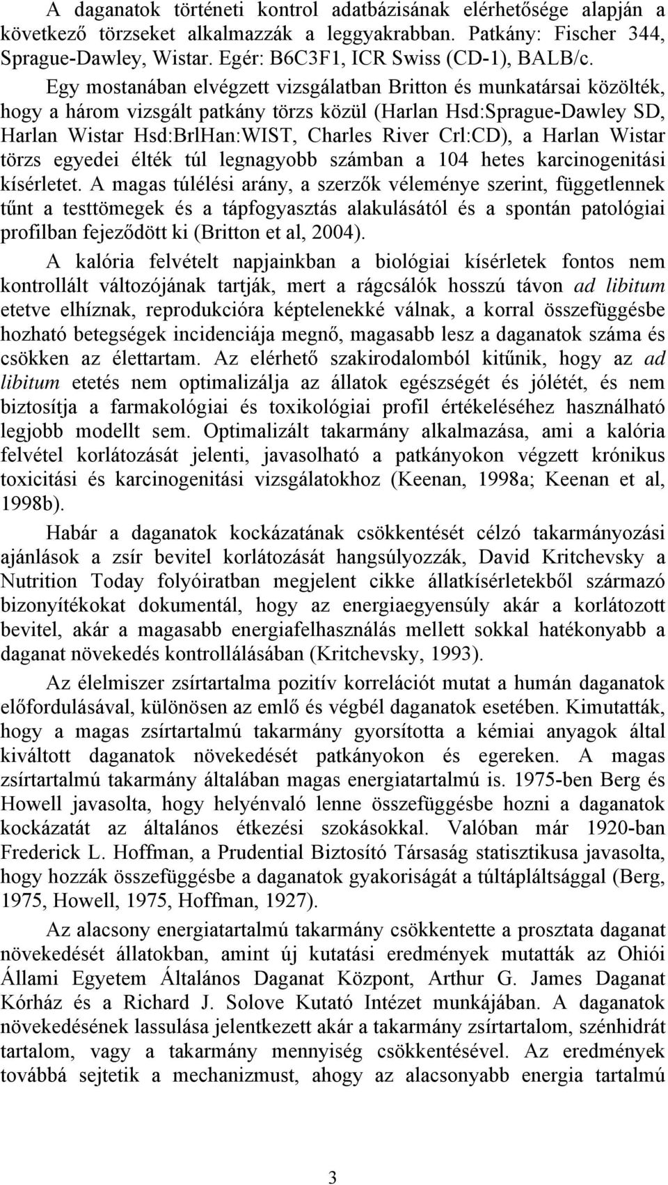 Egy mostanában elvégzett vizsgálatban Britton és munkatársai közölték, hogy a három vizsgált patkány törzs közül (Harlan Hsd:Sprague-Dawley SD, Harlan Wistar Hsd:BrlHan:WIST, Charles River Crl:CD), a
