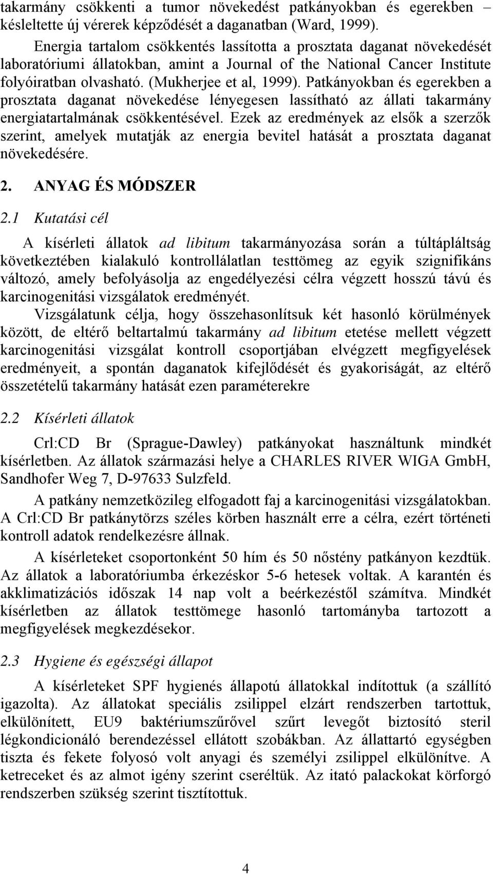 Patkányokban és egerekben a prosztata daganat növekedése lényegesen lassítható az állati takarmány energiatartalmának csökkentésével.