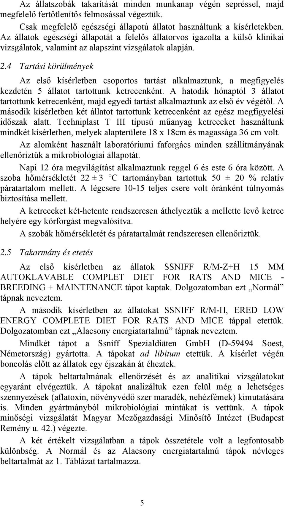 4 Tartási körülmények Az első kísérletben csoportos tartást alkalmaztunk, a megfigyelés kezdetén 5 állatot tartottunk ketrecenként.