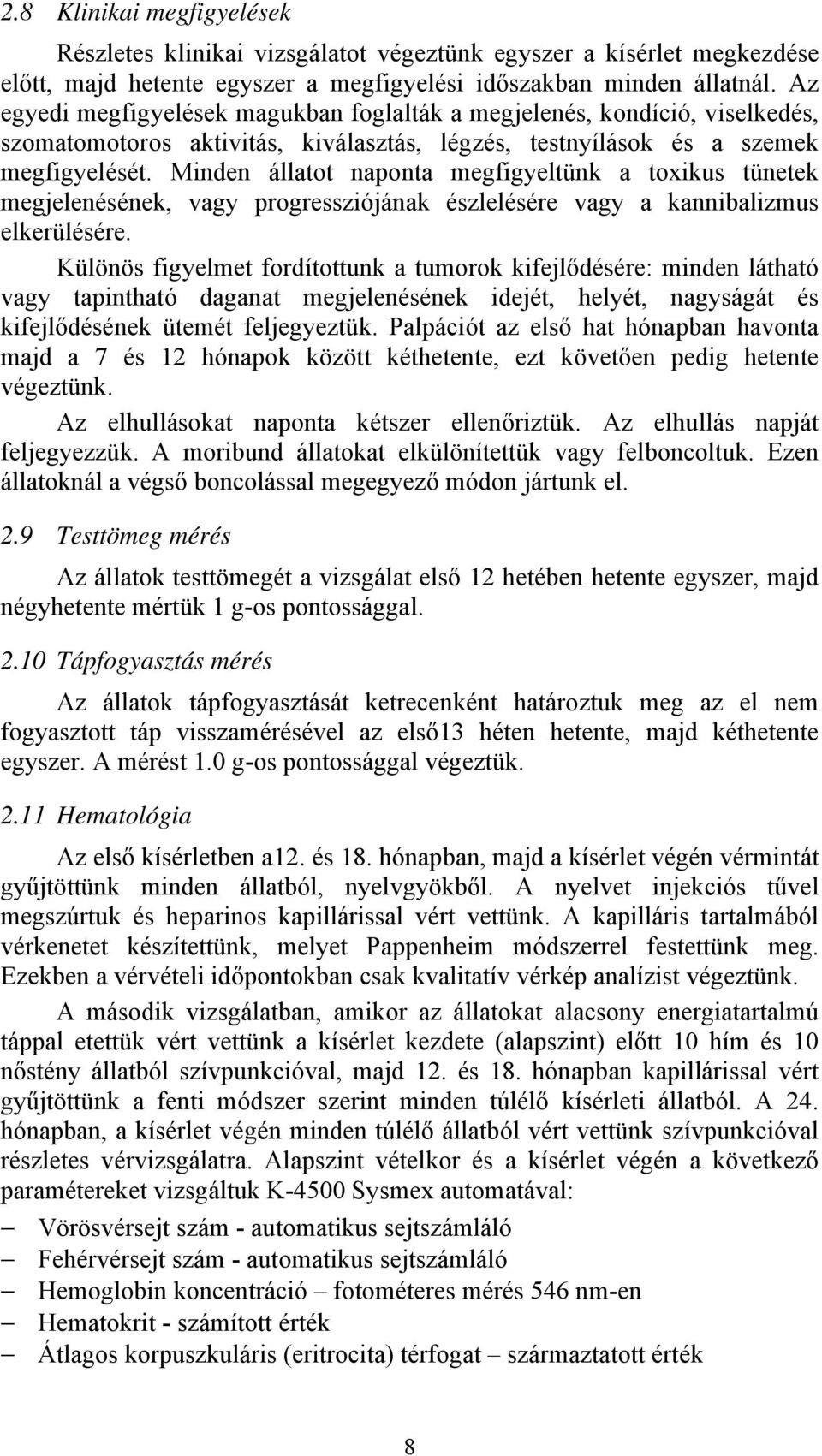 Minden állatot naponta megfigyeltünk a toxikus tünetek megjelenésének, vagy progressziójának észlelésére vagy a kannibalizmus elkerülésére.