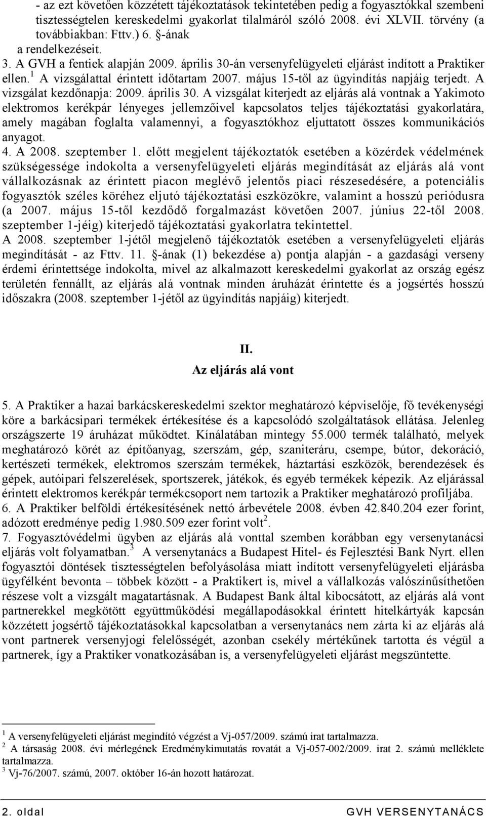 május 15-tıl az ügyindítás napjáig terjedt. A vizsgálat kezdınapja: 2009. április 30.