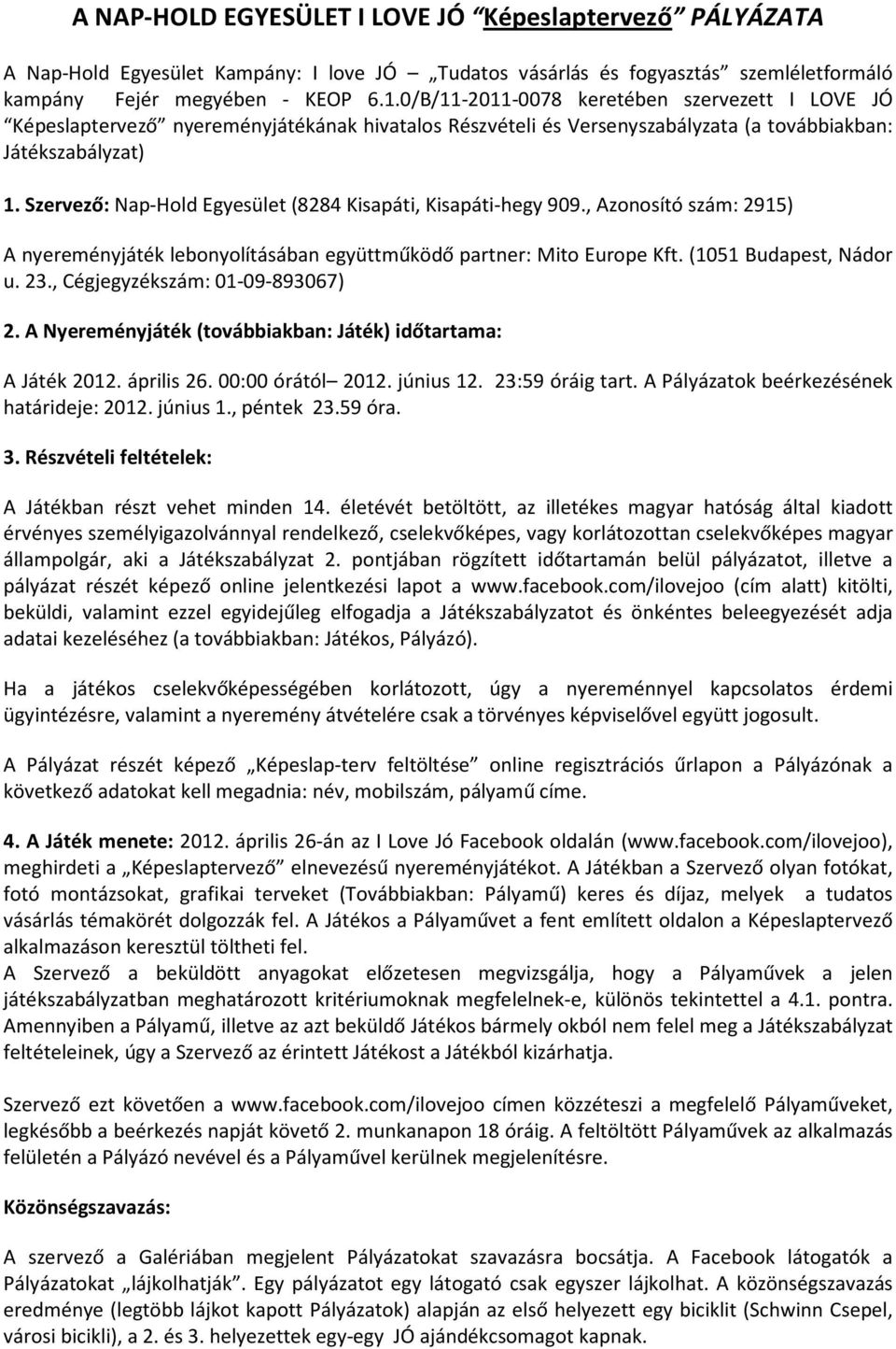 Szervező: Nap-Hold Egyesület (8284 Kisapáti, Kisapáti-hegy 909., Azonosító szám: 2915) A nyereményjáték lebonyolításában együttműködő partner: Mito Europe Kft. (1051 Budapest, Nádor u. 23.