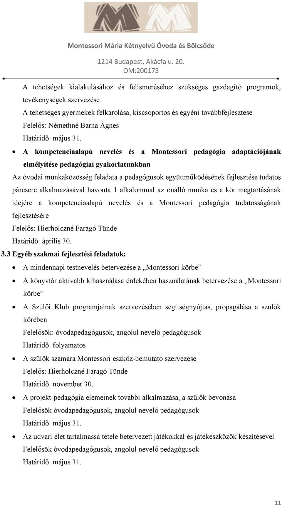 A kompetenciaalapú nevelés és a Montessori pedagógia adaptációjának elmélyítése pedagógiai gyakorlatunkban Az óvodai munkaközösség feladata a pedagógusok együttműködésének fejlesztése tudatos