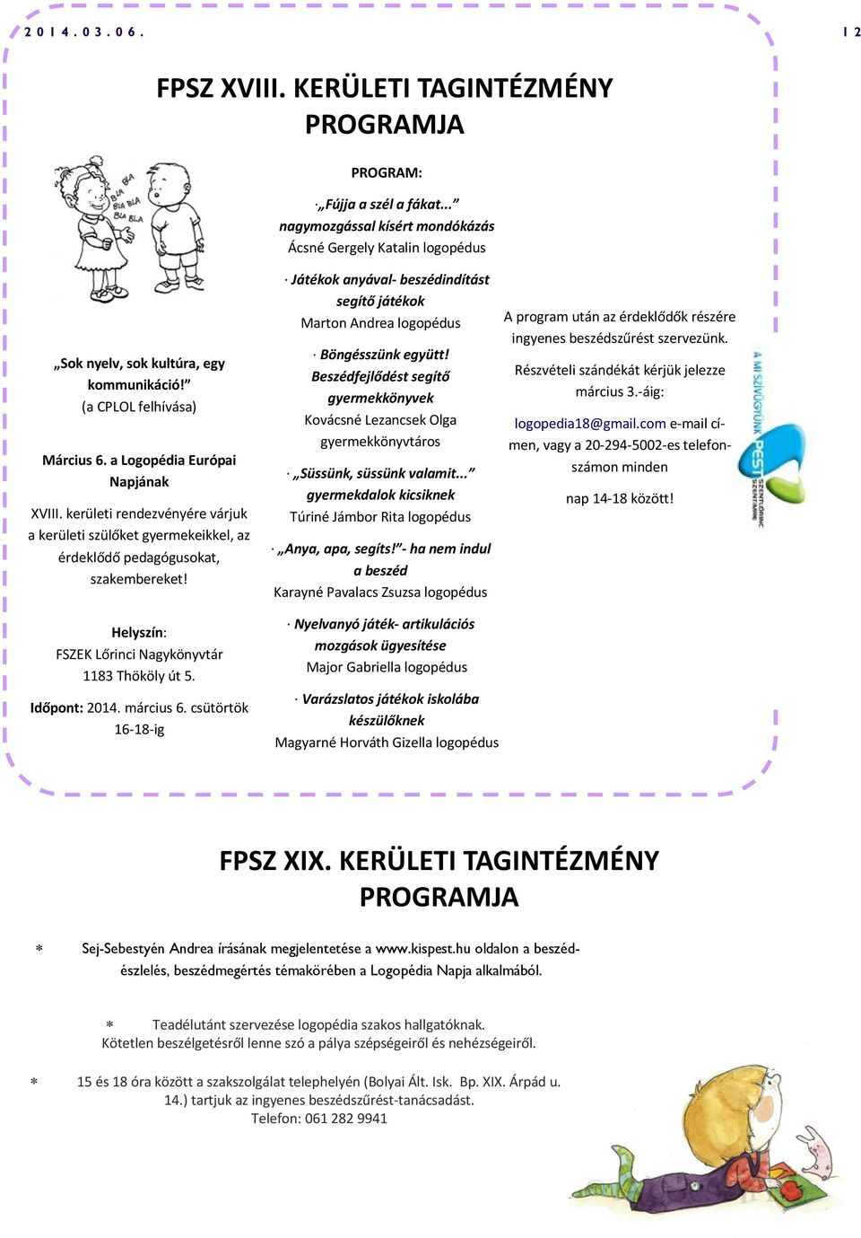 Helyszín: FSZEK Lőrinci Nagykönyvtár 1183 Thököly út 5. Időpont: 2014. március 6. csütörtök 16-18-ig Játékok anyával- beszédindítást segítő játékok Marton Andrea logopédus Böngésszünk együtt!
