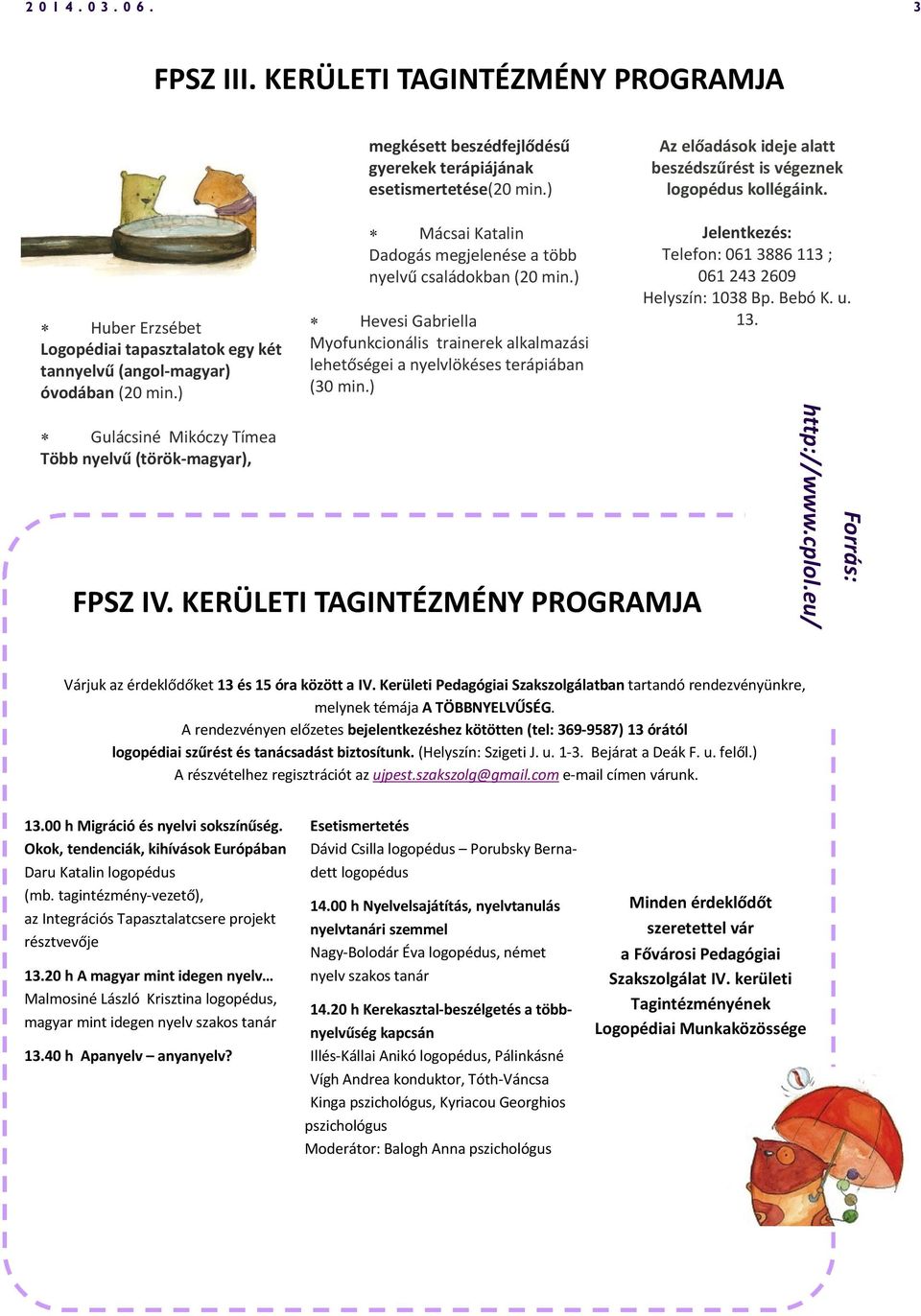) Hevesi Gabriella Myofunkcionális trainerek alkalmazási lehetőségei a nyelvlökéses terápiában (30 min.) Az előadások ideje alatt beszédszűrést is végeznek logopédus kollégáink.