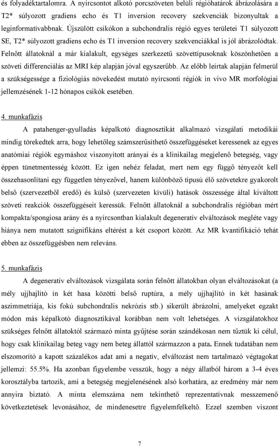 Felnőtt állatoknál a már kialakult, egységes szerkezetű szövettípusoknak köszönhetően a szöveti differenciálás az MRI kép alapján jóval egyszerűbb.