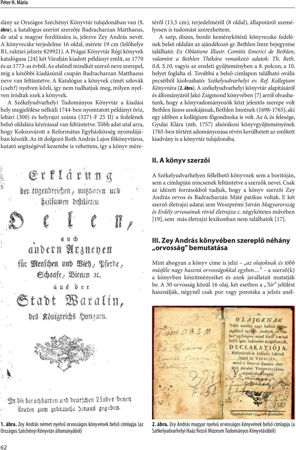 Az elsőnél mindkét szerző neve szerepel, míg a későbbi kiadásúnál csupán Badracharzan Matthaeus neve van feltüntetve. A Katalógus a könyvek címét szlovák (cseh?