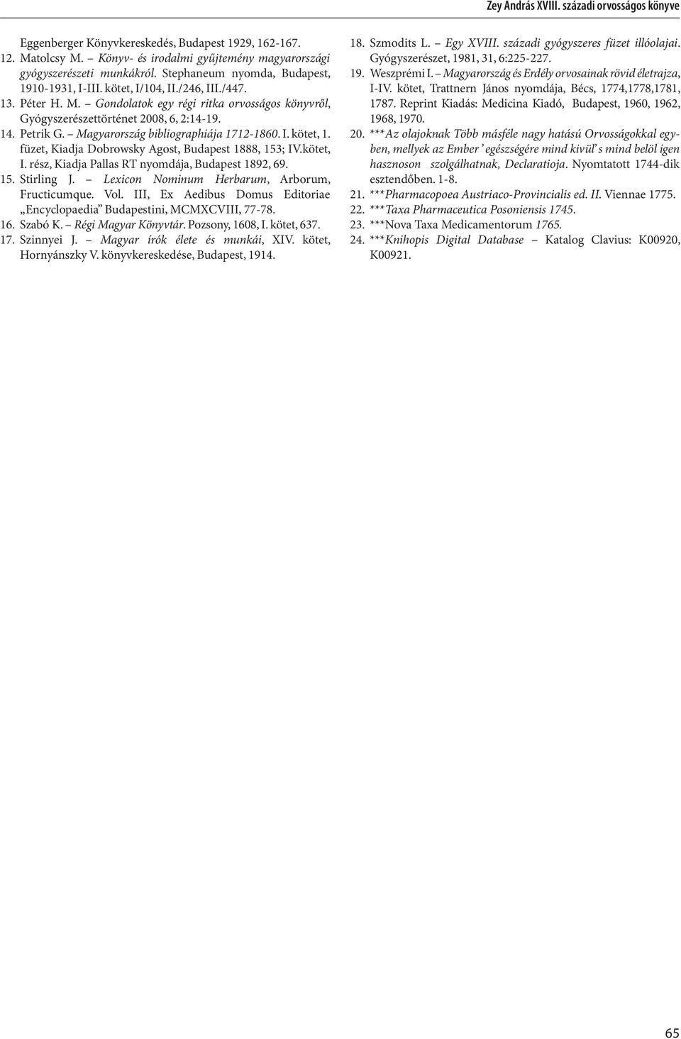 füzet, Kiadja Dobrowsky Agost, Budapest 1888, 153; IV.kötet, I. rész, Kiadja Pallas RT nyomdája, Budapest 1892, 69. 15. Stirling J. Lexicon Nominum Herbarum, Arborum, Fructicumque. Vol.