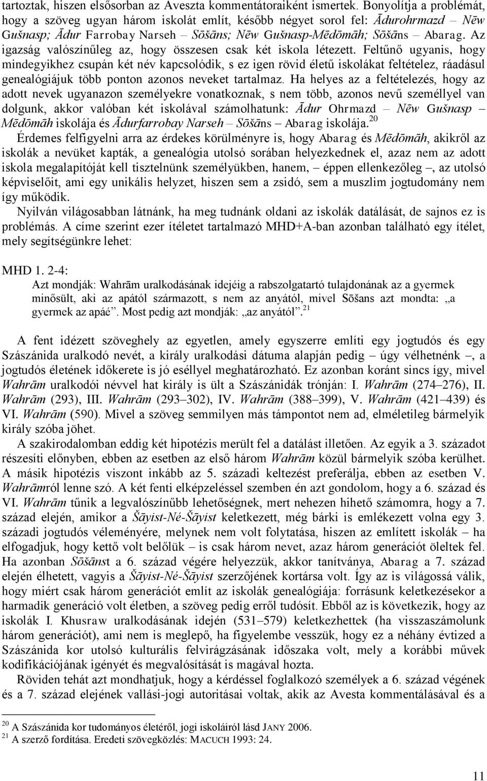 Az igazság valószínűleg az, hogy összesen csak két iskola létezett.