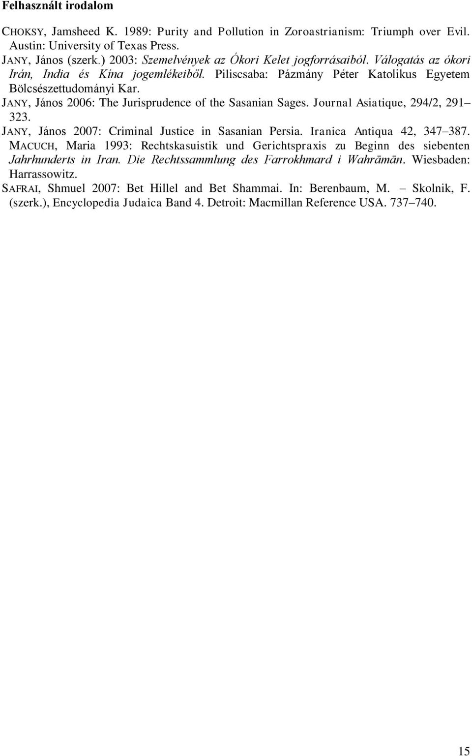 JANY, János 2006: The Jurisprudence of the Sasanian Sages. Journal Asiatique, 294/2, 291 323. JANY, János 2007: Criminal Justice in Sasanian Persia. Iranica Antiqua 42, 347 387.