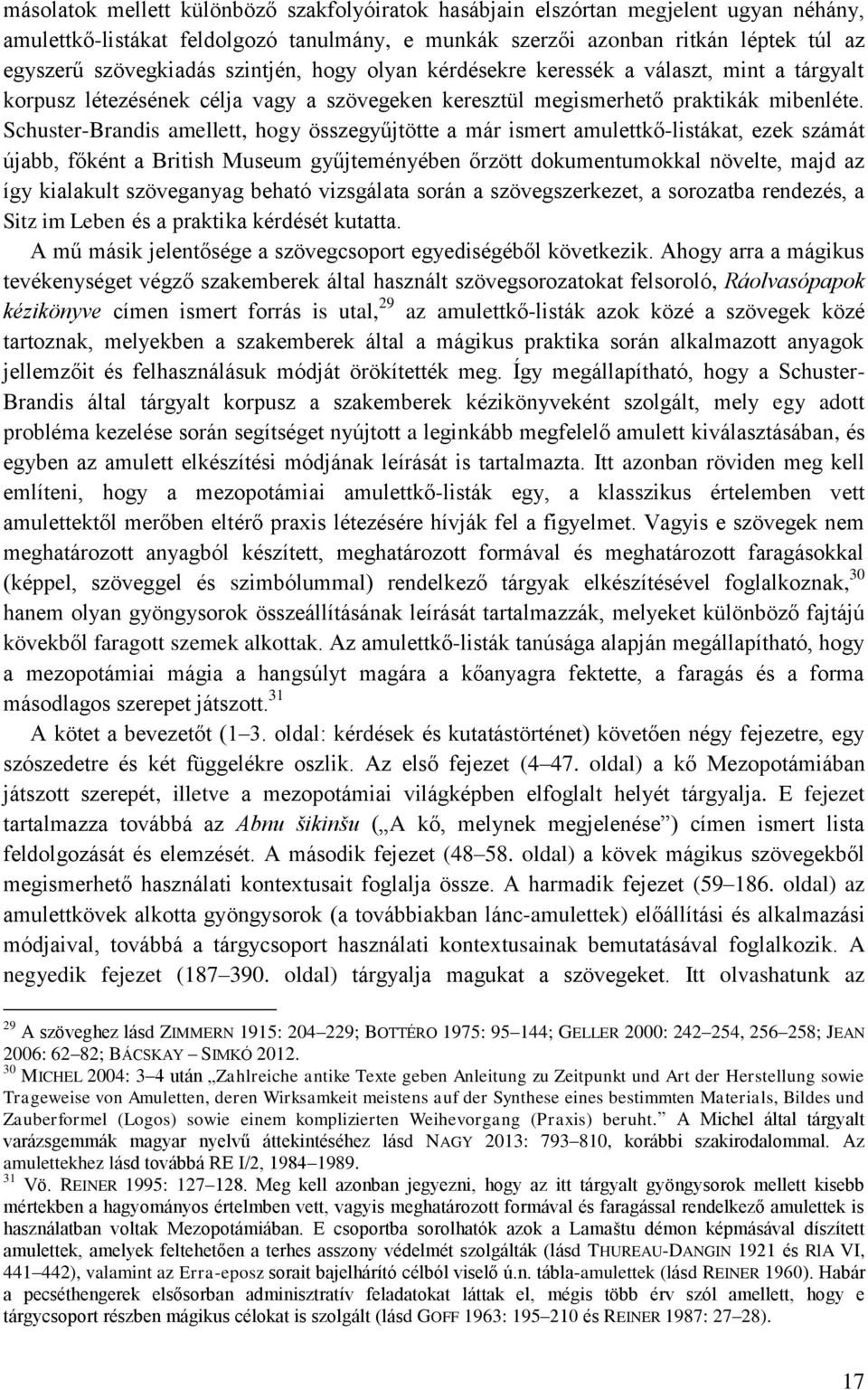 Schuster-Brandis amellett, hogy összegyűjtötte a már ismert amulettkő-listákat, ezek számát újabb, főként a British Museum gyűjteményében őrzött dokumentumokkal növelte, majd az így kialakult
