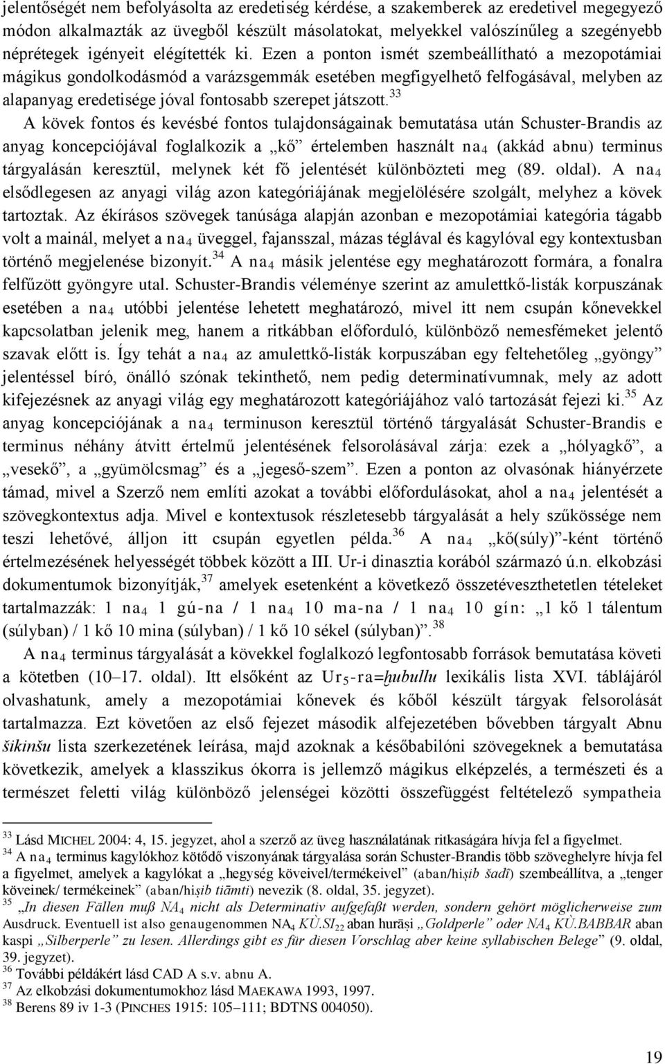 Ezen a ponton ismét szembeállítható a mezopotámiai mágikus gondolkodásmód a varázsgemmák esetében megfigyelhető felfogásával, melyben az alapanyag eredetisége jóval fontosabb szerepet játszott.