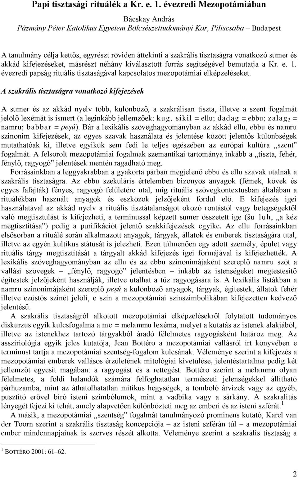 vonatkozó sumer és akkád kifejezéseket, másrészt néhány kiválasztott forrás segítségével bemutatja a Kr. e. 1. évezredi papság rituális tisztaságával kapcsolatos mezopotámiai elképzeléseket.