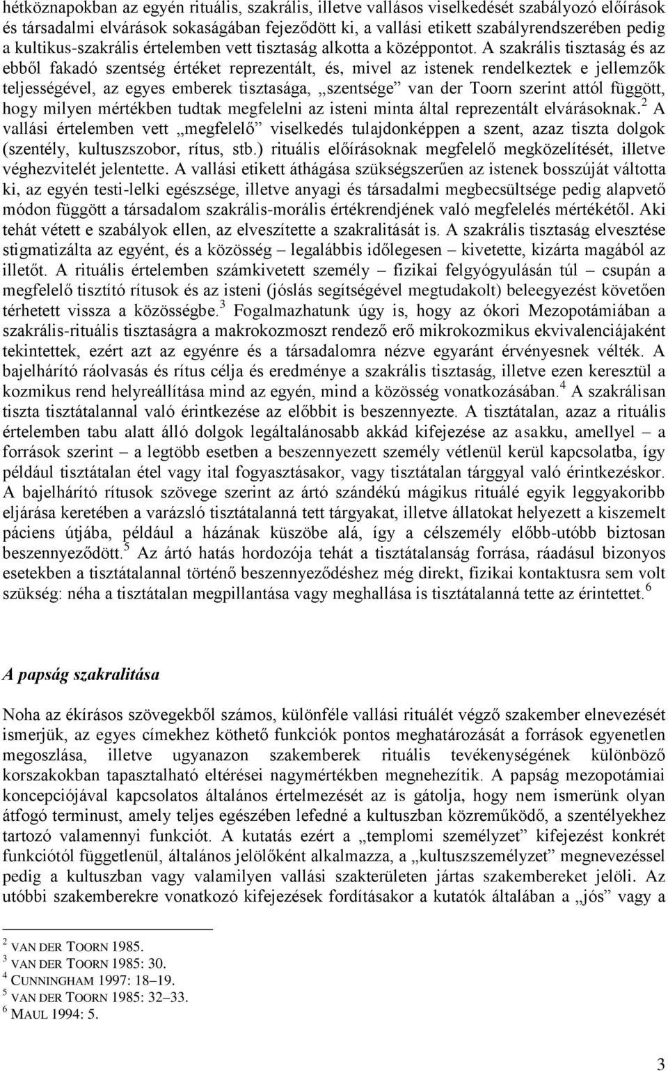 A szakrális tisztaság és az ebből fakadó szentség értéket reprezentált, és, mivel az istenek rendelkeztek e jellemzők teljességével, az egyes emberek tisztasága, szentsége van der Toorn szerint attól