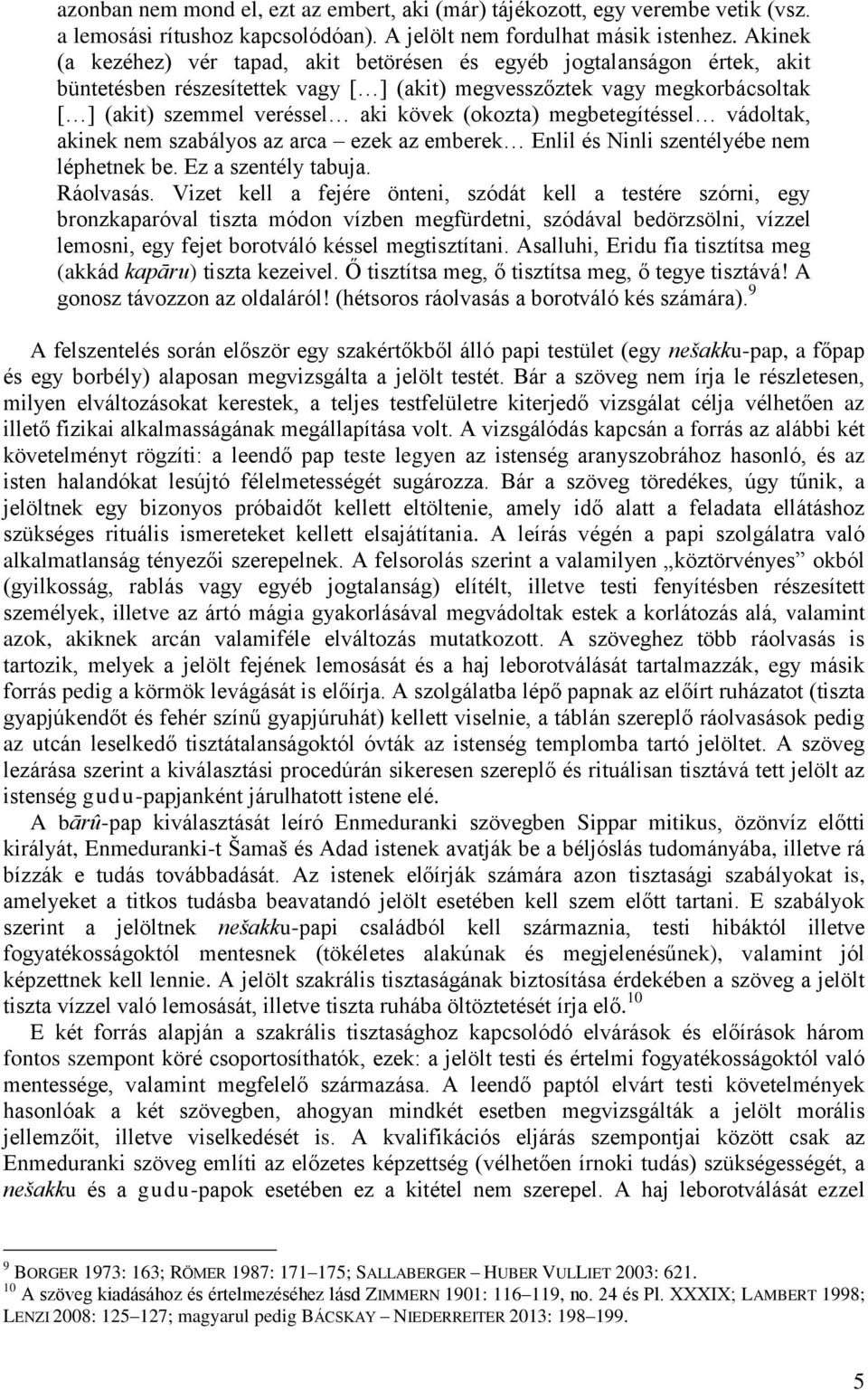 (okozta) megbetegítéssel vádoltak, akinek nem szabályos az arca ezek az emberek Enlil és Ninli szentélyébe nem léphetnek be. Ez a szentély tabuja. Ráolvasás.