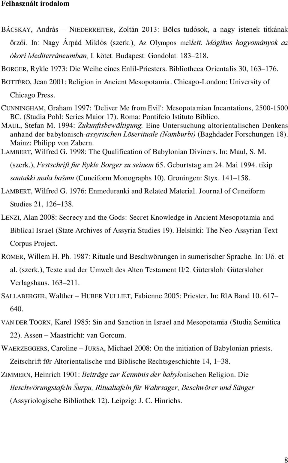 BOTTÉRO, Jean 2001: Religion in Ancient Mesopotamia. Chicago-London: University of Chicago Press. CUNNINGHAM, Graham 1997: 'Deliver Me from Evil': Mesopotamian Incantations, 2500-1500 BC.