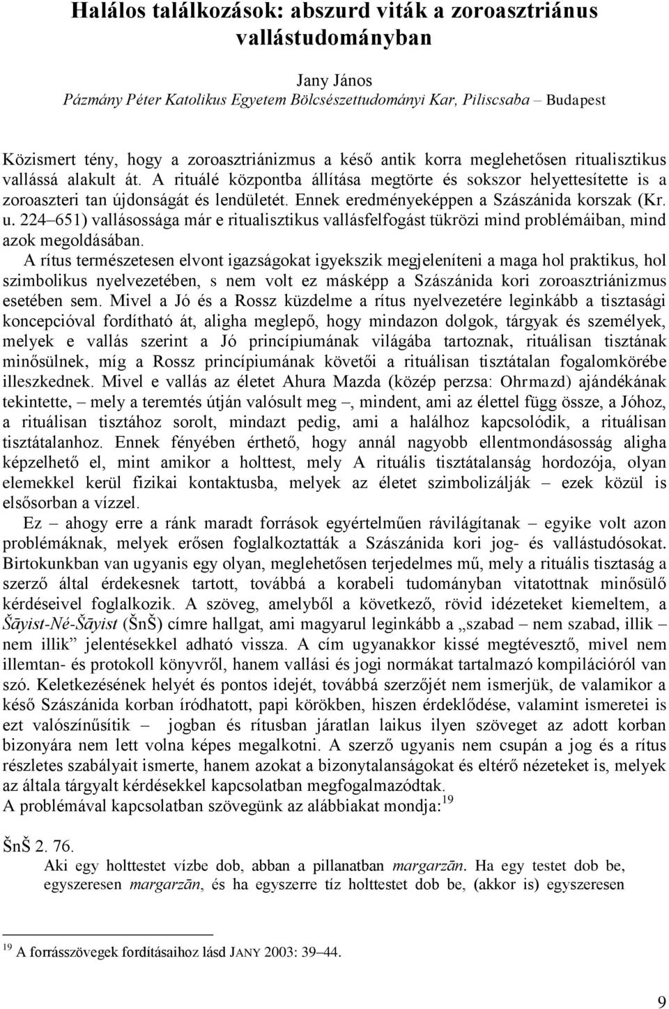 Ennek eredményeképpen a Szászánida korszak (Kr. u. 224 651) vallásossága már e ritualisztikus vallásfelfogást tükrözi mind problémáiban, mind azok megoldásában.