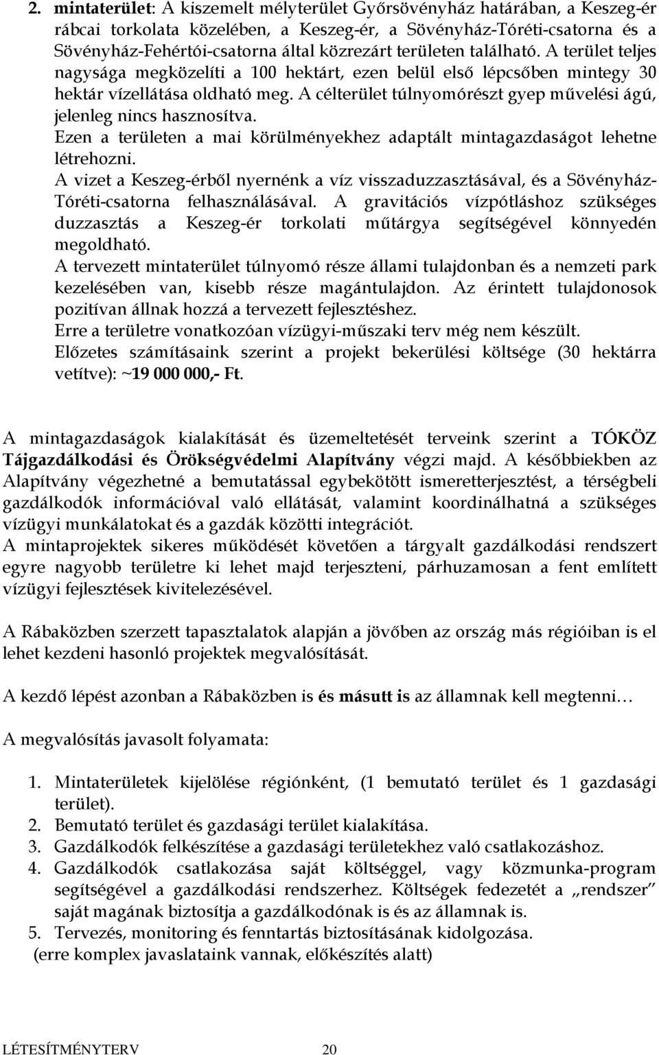 A célterület túlnyomórészt gyep művelési ágú, jelenleg nincs hasznosítva. Ezen a területen a mai körülményekhez adaptált mintagazdaságot lehetne létrehozni.