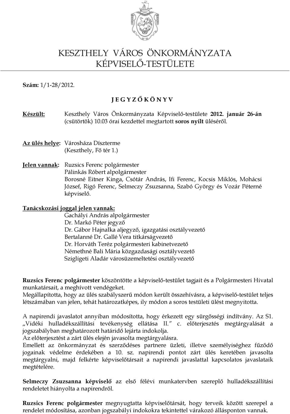 ) Jelen vannak: Ruzsics Ferenc polgármester Pálinkás Róbert alpolgármester Borosné Eitner Kinga, Csótár András, Ifi Ferenc, Kocsis Miklós, Mohácsi József, Rigó Ferenc, Selmeczy Zsuzsanna, Szabó