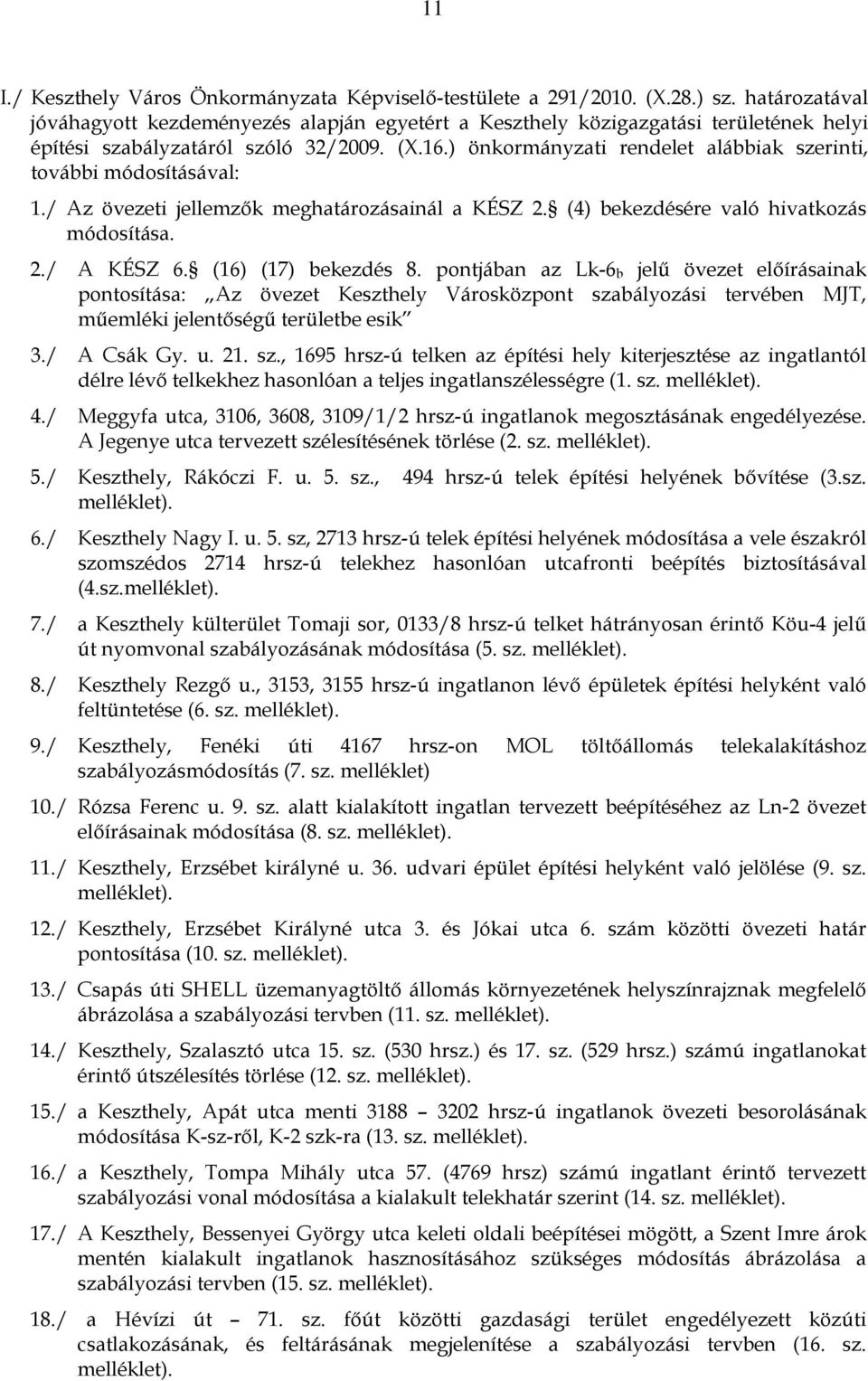 ) önkormányzati rendelet alábbiak szerinti, további módosításával: 1./ Az övezeti jellemzık meghatározásainál a KÉSZ 2. (4) bekezdésére való hivatkozás módosítása. 2./ A KÉSZ 6. (16) (17) bekezdés 8.