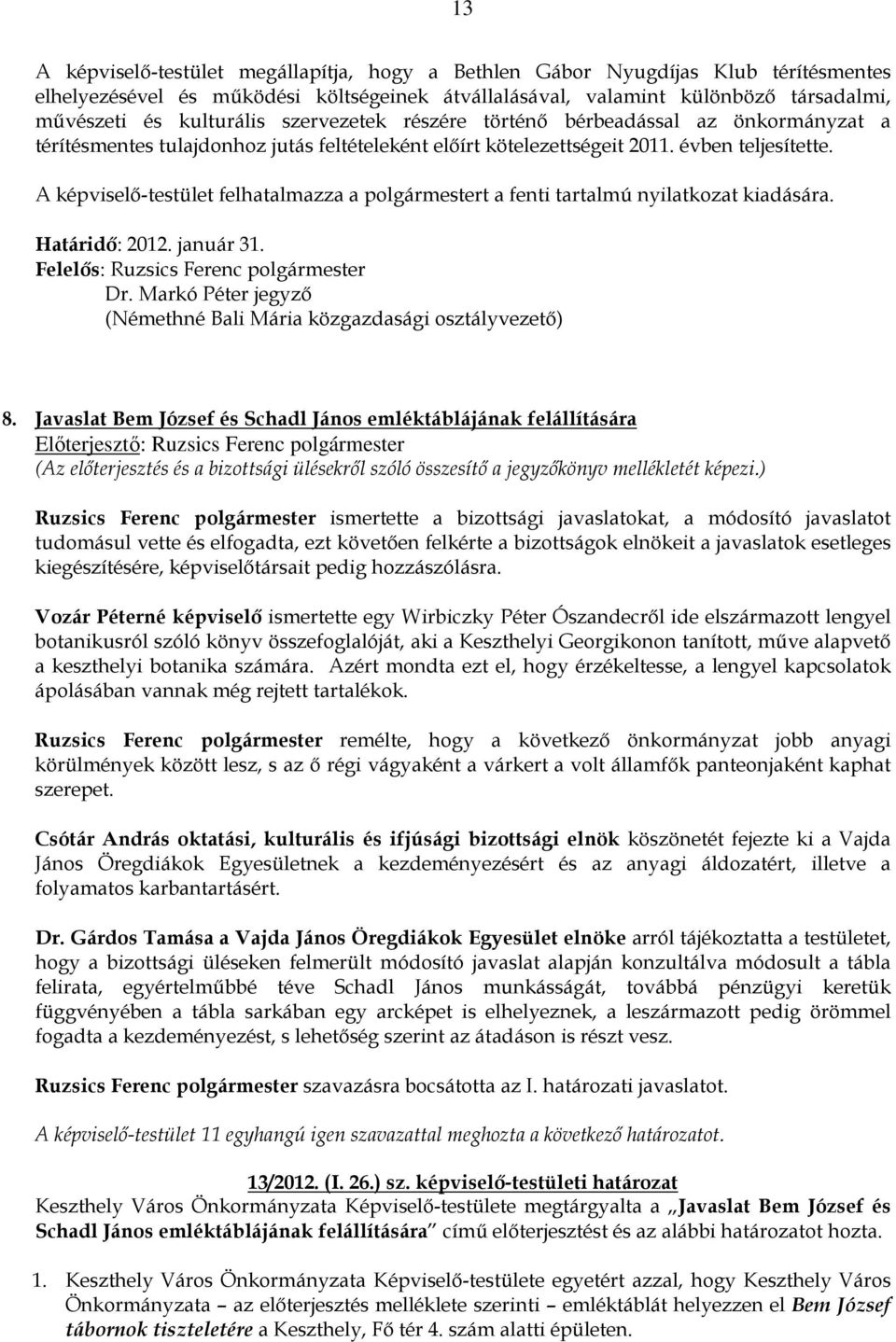 A képviselı-testület felhatalmazza a polgármestert a fenti tartalmú nyilatkozat kiadására. Határidı: 2012. január 31. (Némethné Bali Mária közgazdasági osztályvezetı) 8.