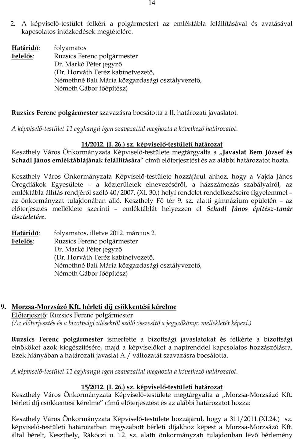 ) sz. képviselı-testületi határozat Keszthely Város Önkormányzata Képviselı-testülete megtárgyalta a Javaslat Bem József és Schadl János emléktáblájának felállítására címő elıterjesztést és az alábbi
