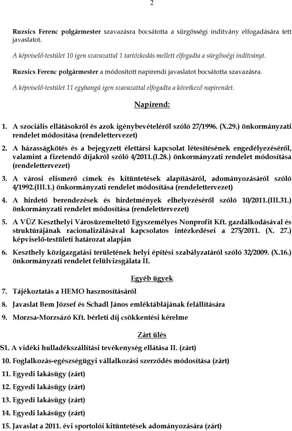 A képviselı-testület 11 egyhangú igen szavazattal elfogadta a következı napirendet. Napirend: 1. A szociális ellátásokról és azok igénybevételérıl szóló 27/1996. (X.29.