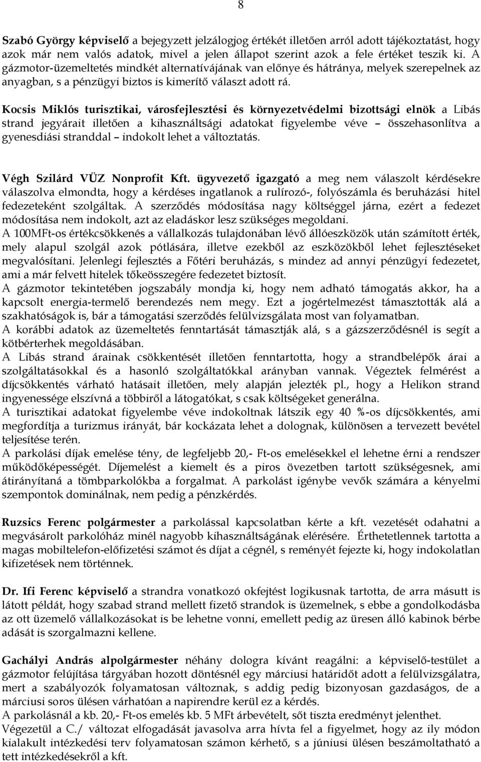 Kocsis Miklós turisztikai, városfejlesztési és környezetvédelmi bizottsági elnök a Libás strand jegyárait illetıen a kihasználtsági adatokat figyelembe véve összehasonlítva a gyenesdiási stranddal