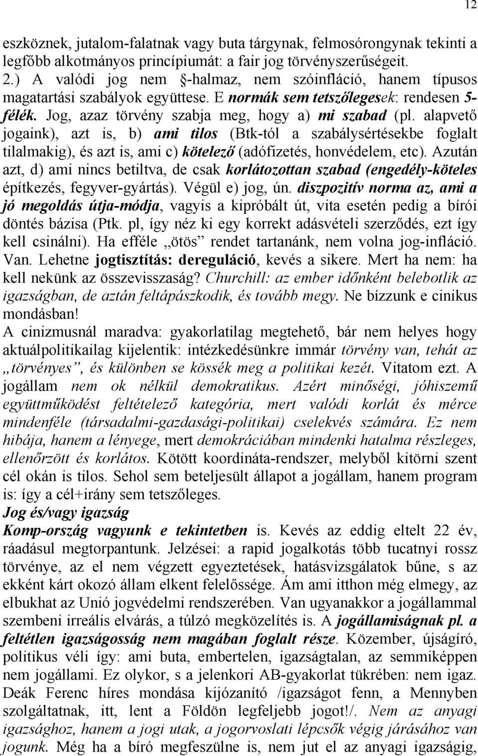 alapvető jogaink), azt is, b) ami tilos (Btk-tól a szabálysértésekbe foglalt tilalmakig), és azt is, ami c) kötelező (adófizetés, honvédelem, etc).