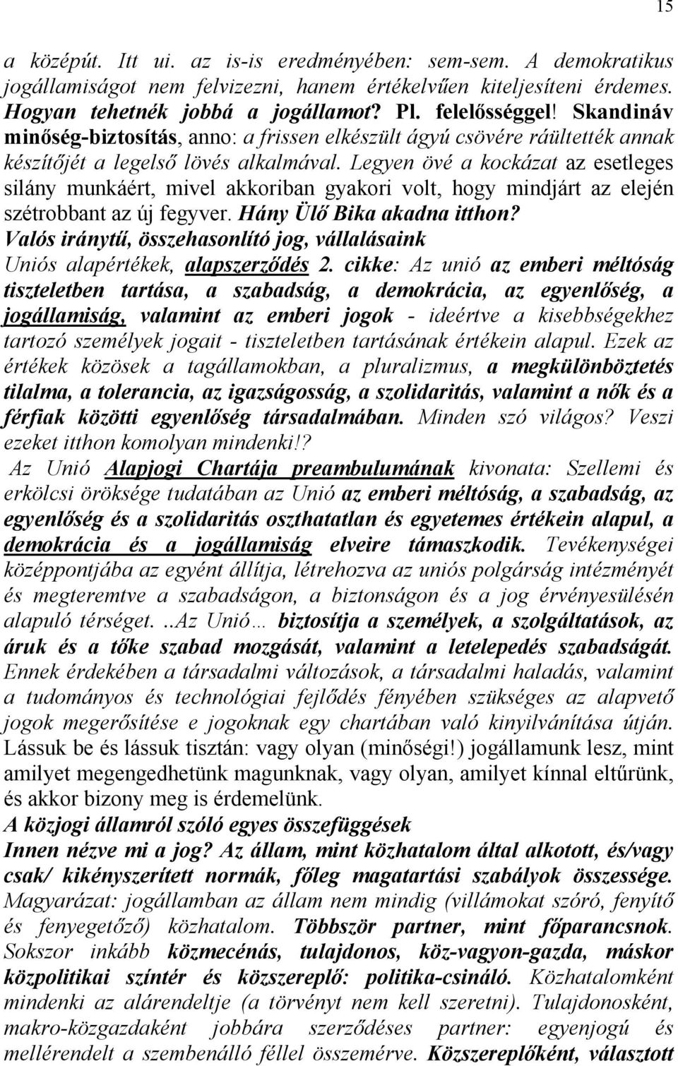 Legyen övé a kockázat az esetleges silány munkáért, mivel akkoriban gyakori volt, hogy mindjárt az elején szétrobbant az új fegyver. Hány Ülő Bika akadna itthon?