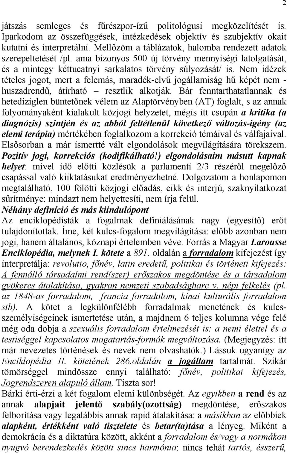 Nem idézek tételes jogot, mert a felemás, maradék-elvű jogállamiság hű képét nem - huszadrendű, átírható resztlik alkotják.