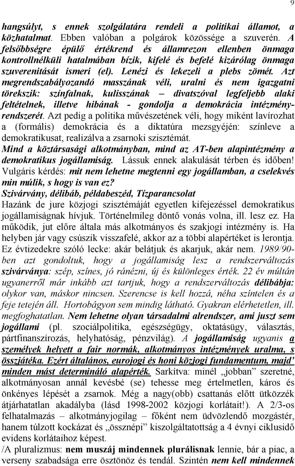 Azt megrendszabályozandó masszának véli, uralni és nem igazgatni törekszik: színfalnak, kulisszának divatszóval legfeljebb alaki feltételnek, illetve hibának - gondolja a demokrácia