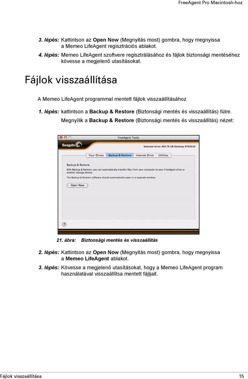 Fájlok visszaállítása A Memeo LifeAgent programmal mentett fájlok visszaállításához 1. lépés: kattintson a Backup & Restore (Biztonsági mentés és visszaállítás) fülre.